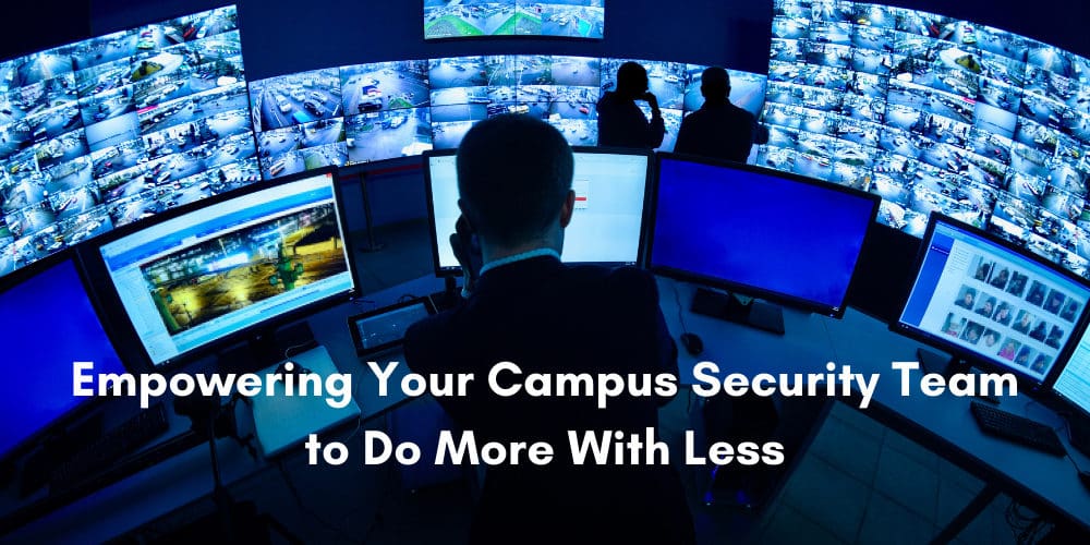 Empowering Your Campus Safety & Security Team to Do More with Less